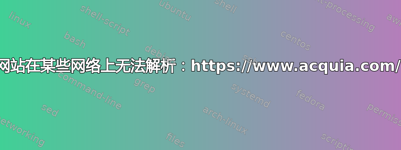 网站在某些网络上无法解析：https://www.acquia.com/