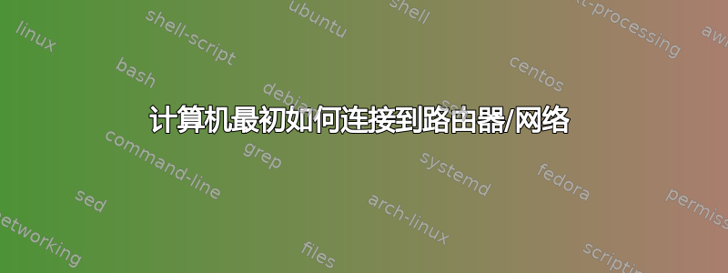 计算机最初如何连接到路由器/网络