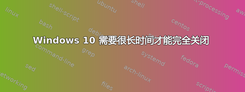 Windows 10 需要很长时间才能完全关闭