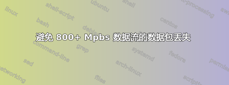 避免 800+ Mpbs 数据流的数据包丢失