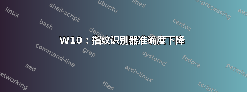 W10：指纹识别器准确度下降