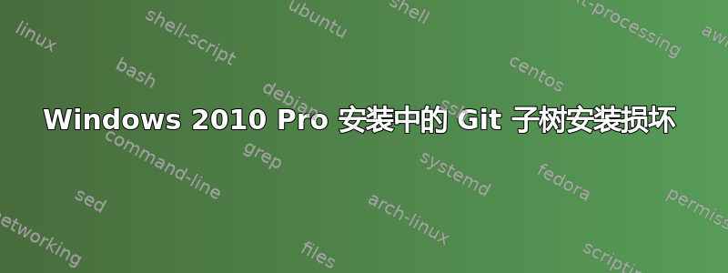 Windows 2010 Pro 安装中的 Git 子树安装损坏