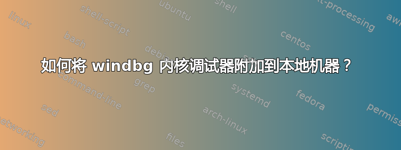 如何将 windbg 内核调试器附加到本地机器？