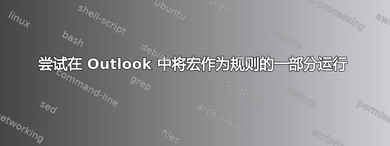 尝试在 Outlook 中将宏作为规则的一部分运行