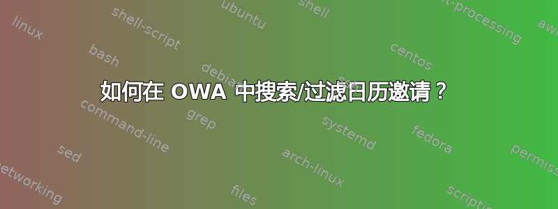 如何在 OWA 中搜索/过滤日历邀请？