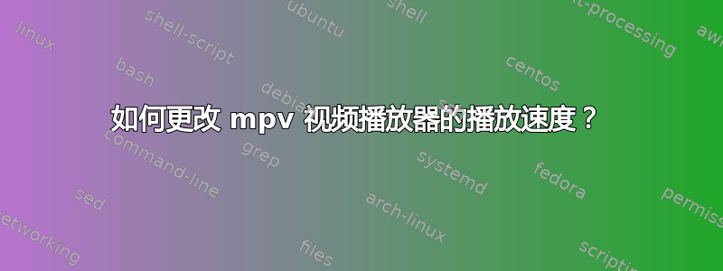 如何更改 mpv 视频播放器的播放速度？