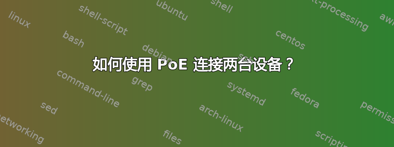 如何使用 PoE 连接两台设备？