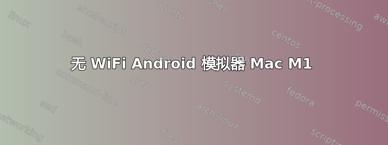 无 WiFi Android 模拟器 Mac M1