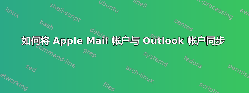 如何将 Apple Mail 帐户与 Outlook 帐户同步