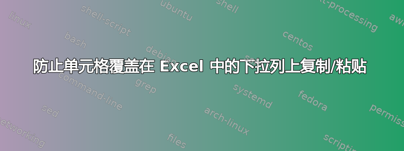 防止单元格覆盖在 Excel 中的下拉列上复制/粘贴