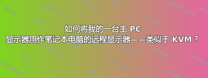 如何将我的一台主 PC 显示器用作笔记本电脑的远程显示器——类似于 KVM？