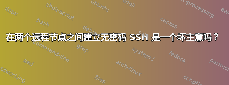 在两个远程节点之间建立无密码 SSH 是一个坏主意吗？