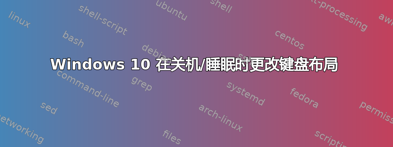 Windows 10 在关机/睡眠时更改键盘布局