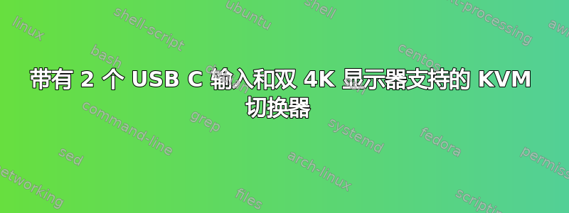 带有 2 个 USB C 输入和双 4K 显示器支持的 KVM 切换器 