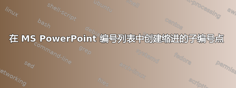 在 MS PowerPoint 编号列表中创建缩进的子编号点