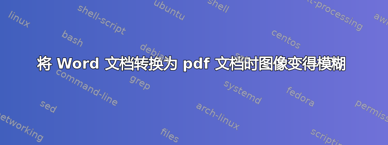 将 Word 文档转换为 pdf 文档时图像变得模糊