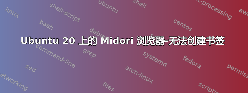 Ubuntu 20 上的 Midori 浏览器-无法创建书签