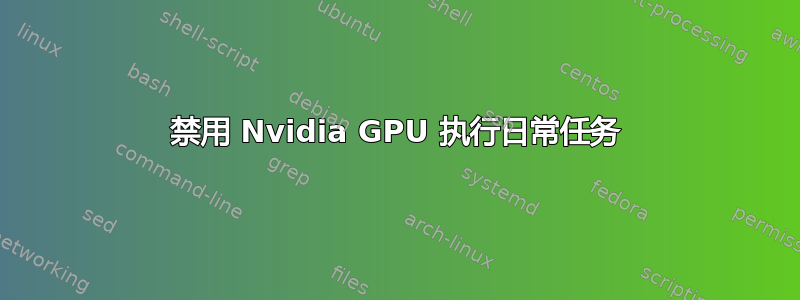 禁用 Nvidia GPU 执行日常任务