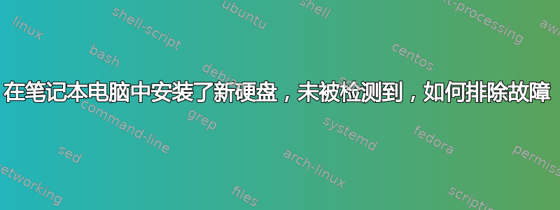 在笔记本电脑中安装了新硬盘，未被检测到，如何排除故障