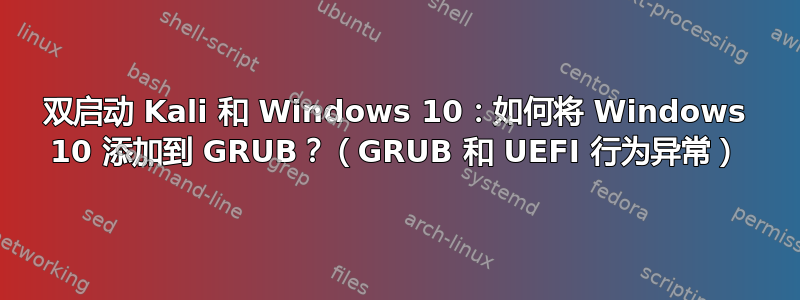 双启动 Kali 和 Windows 10：如何将 Windows 10 添加到 GRUB？（GRUB 和 UEFI 行为异常）