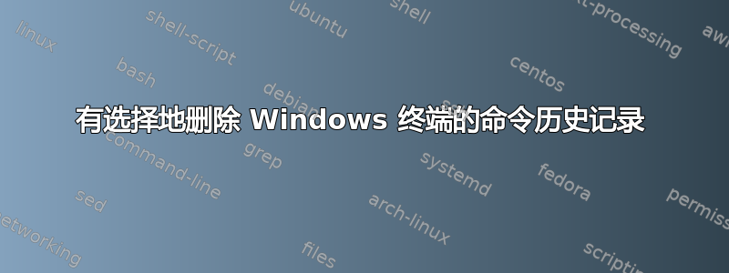 有选择地删除 Windows 终端的命令历史记录