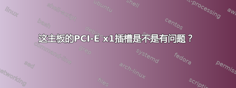 这主板的PCI-E x1插槽是不是有问题？