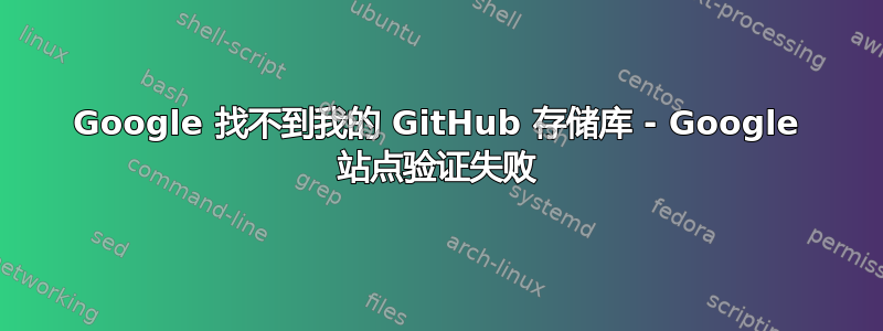 Google 找不到我的 GitHub 存储库 - Google 站点验证失败