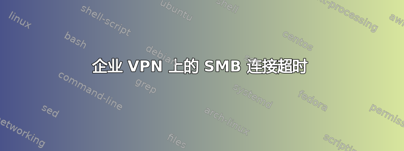 企业 VPN 上的 SMB 连接超时