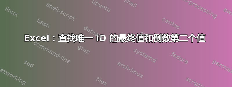 Excel：查找唯一 ID 的最终值和倒数第二个值