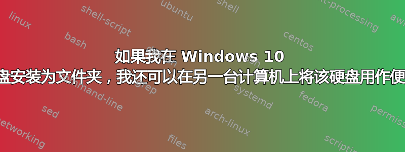 如果我在 Windows 10 中将便携式硬盘安装为文件夹，我还可以在另一台计算机上将该硬盘用作便携式硬盘吗？