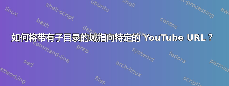 如何将带有子目录的域指向特定的 YouTube URL？