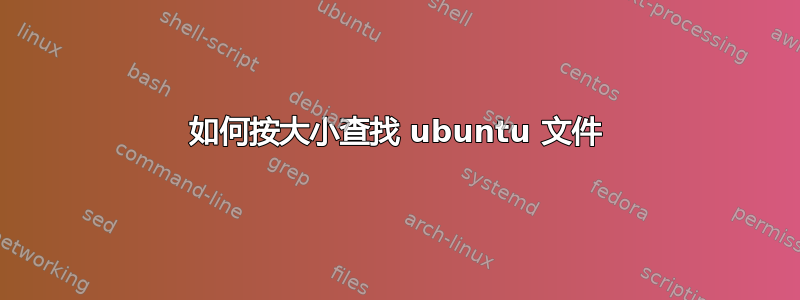 如何按大小查找 ubuntu 文件