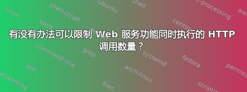 有没有办法可以限制 Web 服务功能同时执行的 HTTP 调用数量？