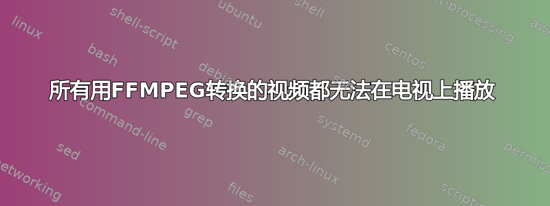 所有用FFMPEG转换的视频都无法在电视上播放