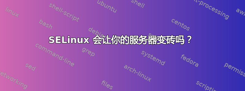 SELinux 会让你的服务器变砖吗？