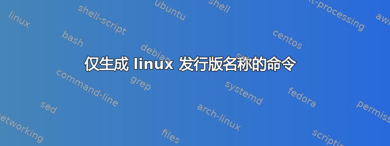 仅生成 linux 发行版名称的命令 