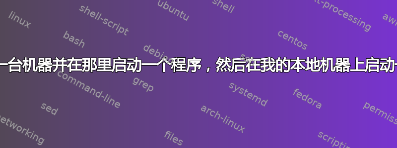 我需要使用expect和密码ssh到另一台机器并在那里启动一个程序，然后在我的本地机器上启动一个程序。我怎样才能做到这一点？