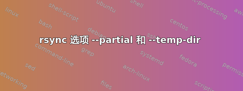 rsync 选项 --partial 和 --temp-dir