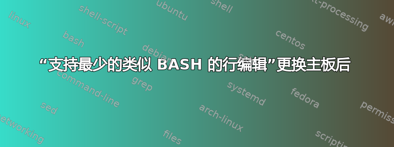 “支持最少的类似 BASH 的行编辑”更换主板后