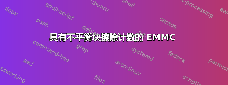 具有不平衡块擦除计数的 EMMC