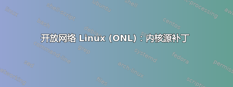 开放网络 Linux (ONL)：内核源补丁