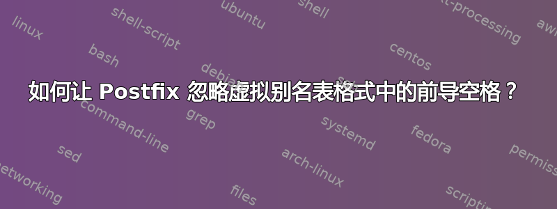 如何让 Postfix 忽略虚拟别名表格式中的前导空格？