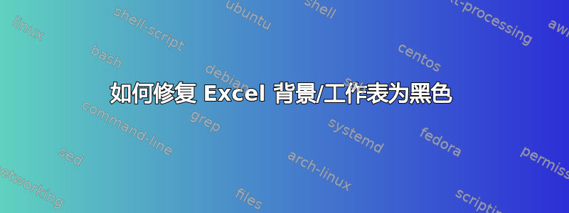 如何修复 Excel 背景/工作表为黑色