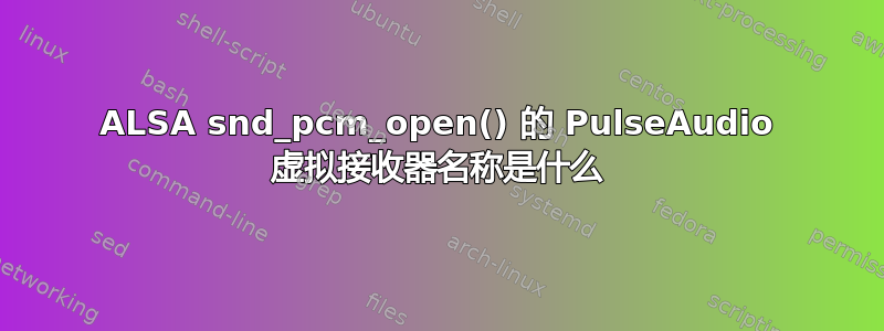 ALSA snd_pcm_open() 的 PulseAudio 虚拟接收器名称是什么