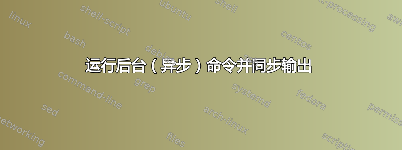 运行后台（异步）命令并同步输出