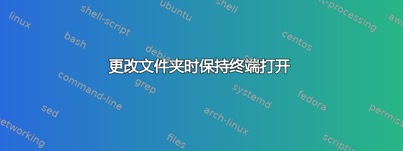 更改文件夹时保持终端打开