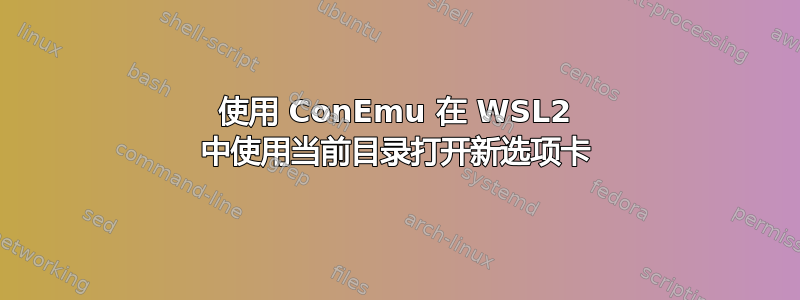 使用 ConEmu 在 WSL2 中使用当前目录打开新选项卡