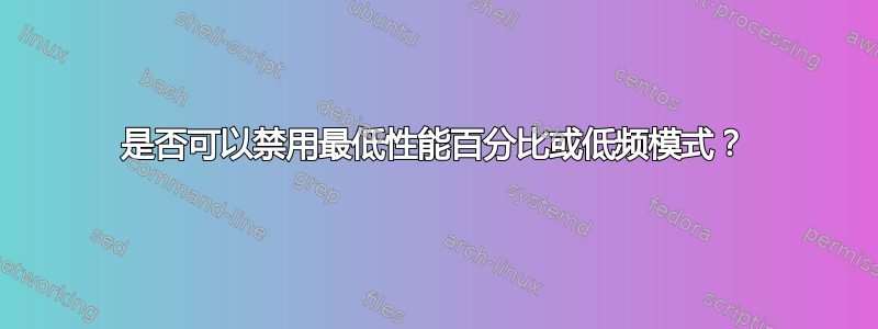 是否可以禁用最低性能百分比或低频模式？