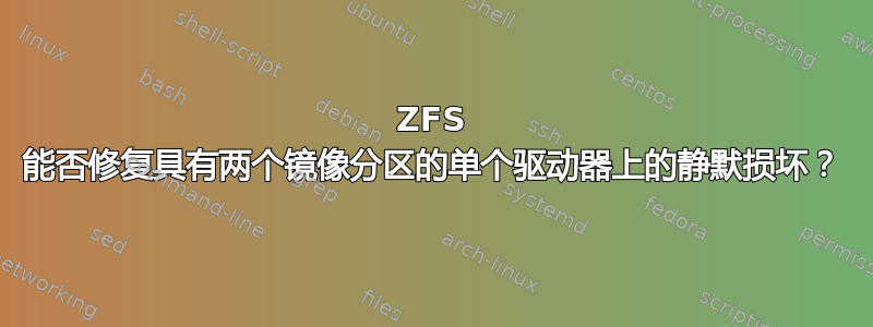 ZFS 能否修复具有两个镜像分区的单个驱动器上的静默损坏？