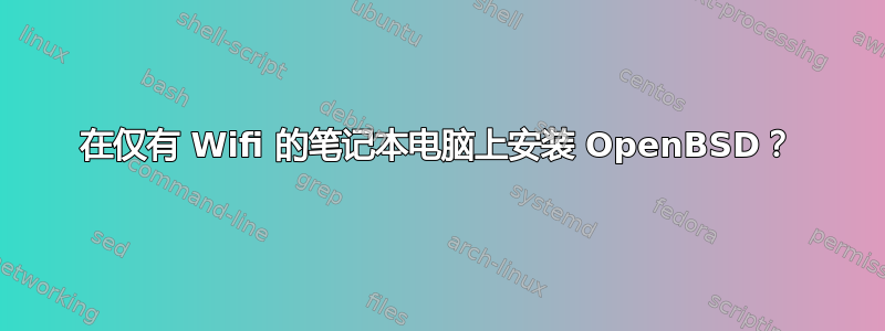 在仅有 Wifi 的笔记本电脑上安装 OpenBSD？